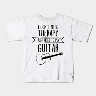 I Don't Need Therapy I Just Need To Play Guitar Kids T-Shirt